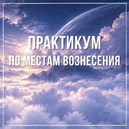 Продвинутый курс "Практикум по Местам Вознесения". Тариф Самостоятельный